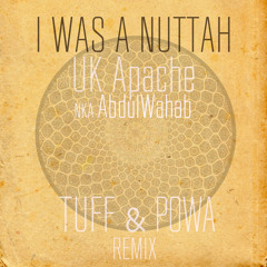 Uk-Apache Nka Abdulwahab - I was a Nuttah (Tuff & Powa REMIX)