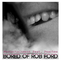 Bored Of Rob Ford by #entertainment feat Peaches