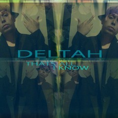 Deltah - Thats all i know