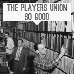 THE PLAYERS UNION "OH SO GOOD"