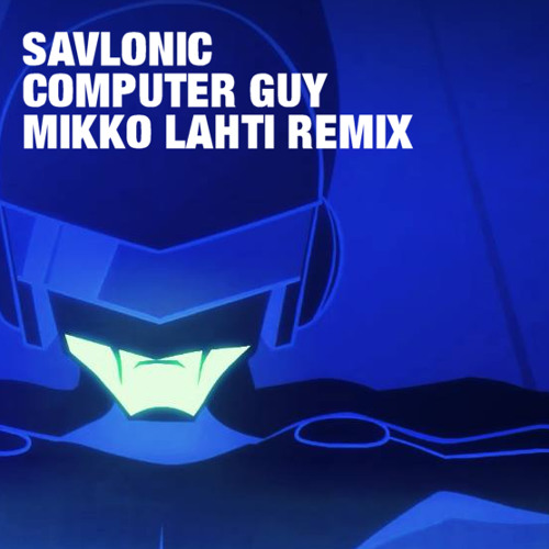 Savlonic - Computer Guy (Mikko Lahti Remix)