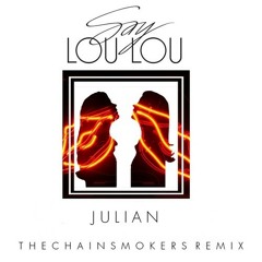 Julian (The Chainsmokers Remix) - Say Lou Lou