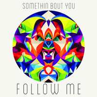 Follow Me - Somethin' Bout You