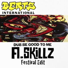 Dub be good to me (A.Skillz Festival Edit)