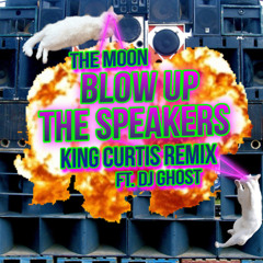 The Moon - Blow Up The Speakers (King Curtis Remix ft. DJ Ghost)