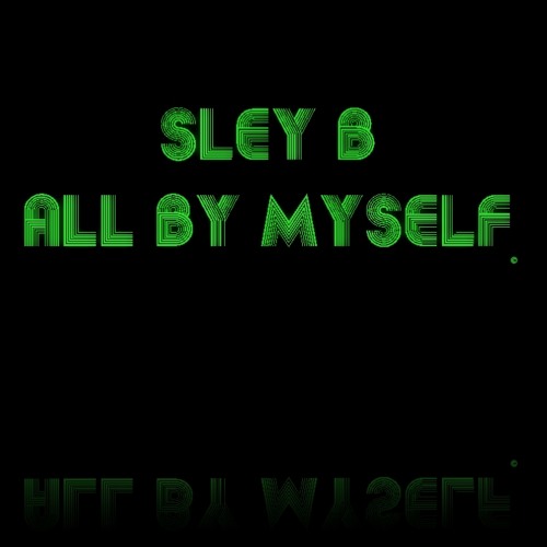 Sley B - "All By Myself "
