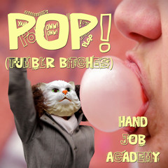 Hand Job Academy - Pop (Tumblr Bitches)
