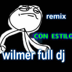 Dices q me quieres-- remix con estilo WILMER FULL DJ