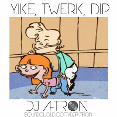 Yike, Twerk, Dip by DJ A-Tron