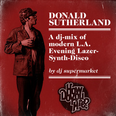 DONALD SUTHERLAND - a mix of modern L.A. Evening Lazer-Synth-Disco by dj supermarkt (part 1)