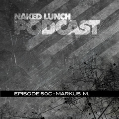 Naked Lunch PODCAST #050C -  MARKUS M.
