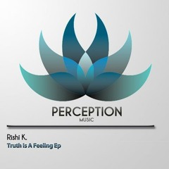 Rishi K. - Truth Is A Feeling EP [Perception Music]
