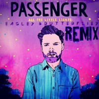 Passenger - All The Little Lights (Eagles & Butterflies Remix)