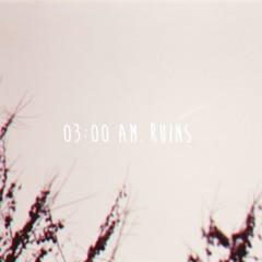 03:00 AM. Ruins