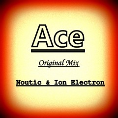 Ace (Original Mix) - Noutic & Ion Electron ***FREE DOWNLOAD***