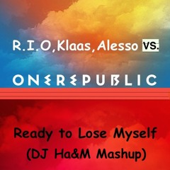 R.I.O.,Klaas,Alesso VS. One Republic - Ready to Lose Myself (DJ Ha&M Mashup)