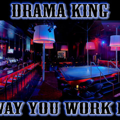 Drama King -Way You Work It (Pussy Perfect)
