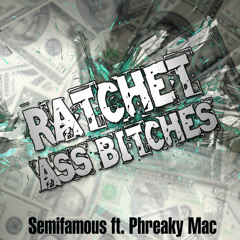 ►► Semifamous ft. Phreaky Mac - Ratchet Ass Bitches (Bout' That Life)