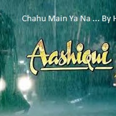 Chahu main ya na from Ashiqui2 by hem