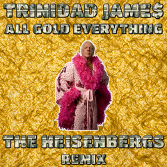 All Gold Everything (The Heisenbergs Remix) - Trinidad James *FREE DOWNLOAD*