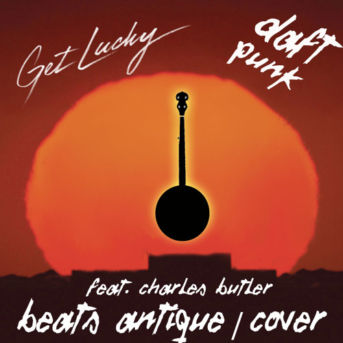 DAFT PUNK - GET LUCKY  (feat. Charles Butler) - Beats Antique - COVER