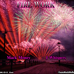 FIRE WORK - Mack Money Ft. J Whispers