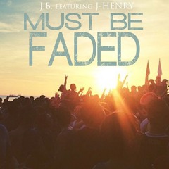 Must Be Faded (featuring J-Henry)