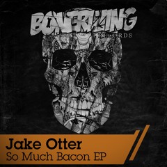 Jake Otter - So Much Bacon (Original Mix) [Bonerizing Records]