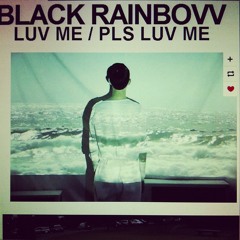 BLACK RAINBOVV - LUV ME / PLS LUV ME
