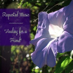 Healing for a Friend   Requested Music