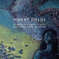 Wheat&#x20;Fields Heaven&#x20;is&#x20;a&#x20;Place&#x20;Where&#x20;Nothing&#x20;Ever&#x20;Happens Artwork