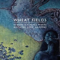 Wheat Fields - Heaven is a Place Where Nothing Ever Happens