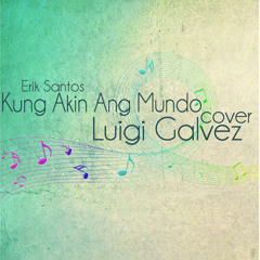 Kung Akin Ang Mundo (Erik Santos) Cover - Luigi Galvez