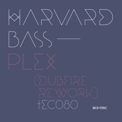 Harvard Bass - Plex (Dubfire Rework) *OUT NOW ON SCI+TEC*