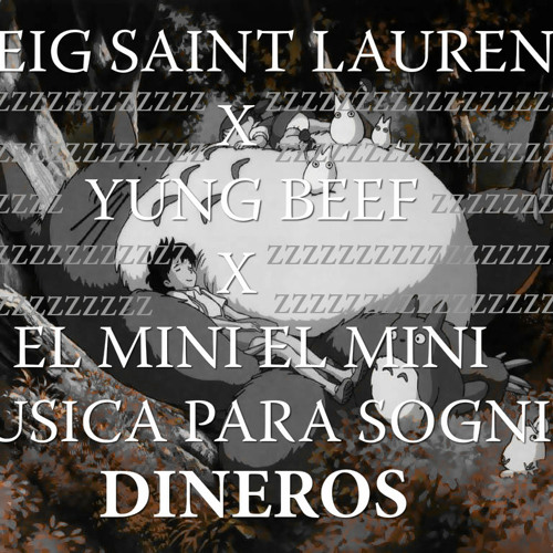 ESEIG SAINT LAURENT X YUNG BEEF X EL MINI EL MINI XXXXXDINERO$£$£MUSICA PARA SOGNIAR