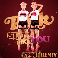 P!nk - Slut Like You (KPOFF REM!X) (FREE DOWNLOAD!!!)