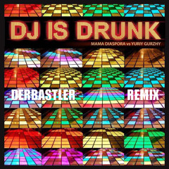 MAMA DIASPORA vs YURIY GURZHY - Dj Is Drunk - DERBASTLER Remix 2013