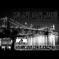 "YOU GON' LEARN TODAY" DJ CRAZY HIP HOP MIX 2013