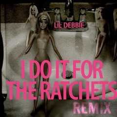 I Do It For The Ratchets (Remix)