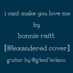 I Cant Make You Love Me (@lexandered cover with @glenferlano)