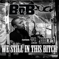 Still in this bitch - B.O.B Ft T.I & Juicy J KEN CLICHE REMIX