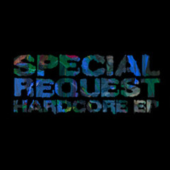 SPECIAL REQUEST 'HARDCORE EP' (Released July 22nd on Houndstooth)