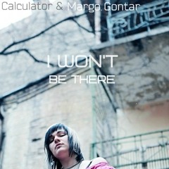 Calculator & Margo Gontar - I Won't Be There