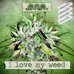 Sesto Sento - I Love My Weed  [FREE DOWNLOAD!!!]