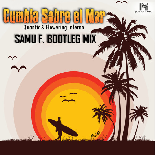 Quantic & Flowering Inferno - Cumbia Sobre el Mar (Samu F. Bootleg Mix)