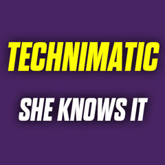 Technimatic - She Knows It