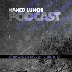 Naked Lunch PODCAST #051 - SPARK TABERNER