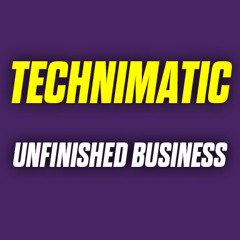 Technimatic - Unfinished Business
