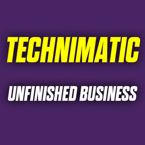 Technimatic - Unfinished Business