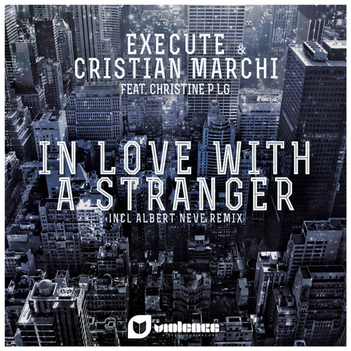 Execute and Cristian Marchi feat. Christine P LG - In Love With A Stranger (Radio Edit)